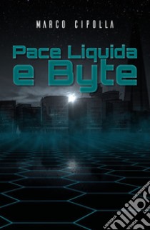 Pace liquida e byte libro di Cipolla Marco