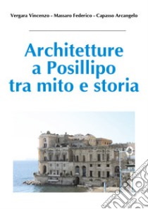 Architetture a Posillipo tra mito e storia libro di Vergara Vincenzo; Massaro Federico; Capasso Arcangelo