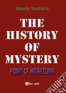 Point of no return. The history of mystery libro di Serroni Mario