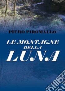 Le montagne della luna libro di Piromallo Piero