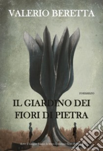 Il giardino dei fiori di pietra libro di Beretta Valerio