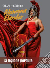 Alamona Elander. Vol. 3: La legione perduta libro di Mura Manuel