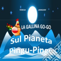 La gallina Go-Go sul pianeta Pungu-Pingu libro di Zangari Teresa