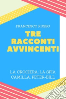 Tre racconti avvincenti libro di Russo Francesco