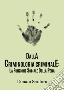Dalla criminologia criminale: la funzione sociale della pena libro di Santoro Donato