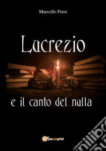 Lucrezio e il canto del nulla libro di Parsi Marcello