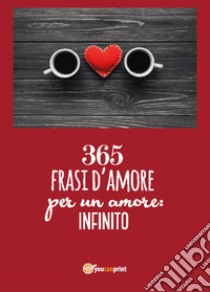 365 frasi per un amore: infinito libro di Santoro Donato