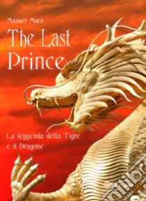 The last prince. La leggenda della Tigre e il Dragone libro di Mura Manuel