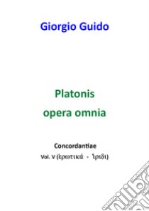 Platonis opera omnia. Concordantiae. Vol. 5 libro di Guido Giorgio