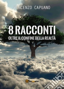 8 racconti oltre il confine della realtà libro di Capuano Vincenzo