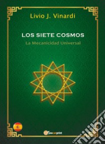 Los siete cosmos. La mecanicidad universal libro di Vinardi Livio J.
