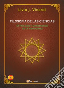 Filosofía de las ciencias. El principio fundamental de la naturaleza libro di Vinardi Livio J.