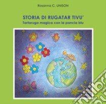 Storia di Rugatar Tivù. Tartaruga magica con la pancia blu libro di Unison Rosanna C.