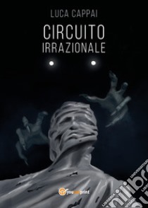 Circuito irrazionale libro di Cappai Luca