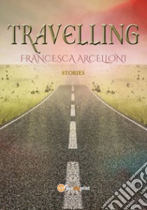 Travelling libro di Arcelloni Francesca