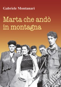 Marta che andò in montagna libro di Montanari Gabriele