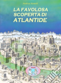 La favolosa scoperta di Atlantide libro di Romoli Andrea