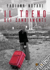 Il treno dei cambiamenti libro di Notari Fabiana