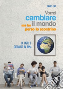 Vorrei cambiare il mondo ma ho perso lo scontrino libro di Ilari Danilo