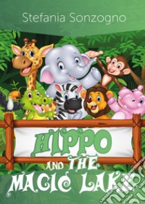 Hippo and the magic lake libro di Sonzogno Stefania