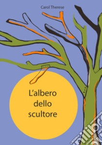 L'albero dello scultore libro di Carol Therese