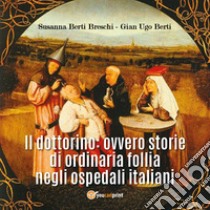 Il dottorino: ovvero storie di ordinaria follia negli ospedali italiani libro di Berti Breschi Susanna; Berti Gian Ugo