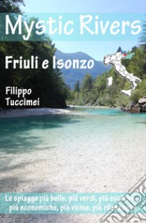 Mystic rivers. Friuli e Valle dell'Isonzo libro di Tuccimei Filippo