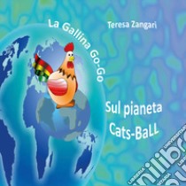 La gallina Go-Go sul pianeta Cats-Ball libro di Zangari Teresa