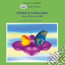 Storia di Farfallina. Verso il fiore di Lillà. Ediz. illustrata libro di Unison Rosanna C.