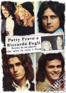 Patty Pravo e Riccardo Fogli. Storia di un amore che mise in crisi i Pooh. Ediz. illustrata libro