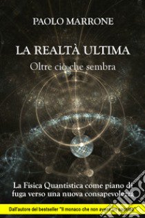 La realtà ultima. Oltre ciò che sembra libro di Marrone Paolo