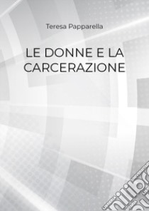 Le donne e la carcerazione libro di Papparella Teresa