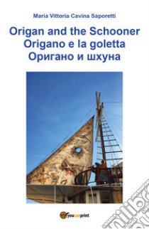 Origano e la goletta. Ediz. italiana, inglese e russa libro di Cavina Saporetti Maria Vittoria