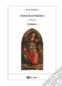 Storia di un'iniziata. Vol. 1: Lettera libro di Nardacci Silvia