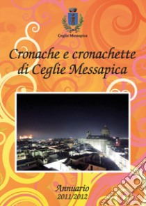 Cronache e cronachette di Ceglie Messapica. Annuario 2011-12 libro di Menga Stefano