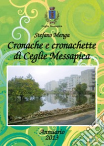 Cronache e cronachette di Ceglie Messapica. Annuario 2013 libro di Menga Stefano