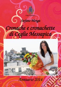 Cronache e cronachette di Ceglie Messapica. Annuario 2014 libro di Menga Stefano
