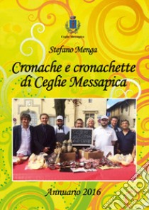 Cronache e cronachette di Ceglie Messapica. Annuario 2016 libro di Menga Stefano