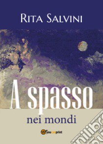 A spasso nei mondi libro di Salvini Rita