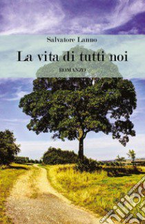 La vita di tutti noi libro di Lanno Salvatore