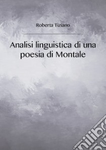 Analisi linguistica di una poesia di Montale libro di Tiziano Roberta