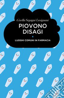 Piovono disagi. Luoghi comuni in farmacia libro di Segagni Lusignani Gisella