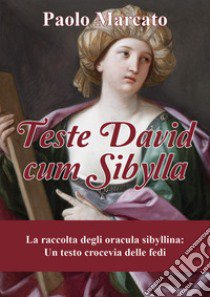 Teste David cum Sibylla. La raccolta degli oracula Sibyllina. Un testo crocevia delle fedi libro di Marcato Paolo