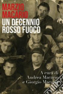 Marzio Macario. Un decennio rosso fuoco libro di Macario Giorgio; Macario Andrea