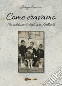 Come eravamo. Noi, adolescenti degli anni Settanta libro di Savorra Giuseppe