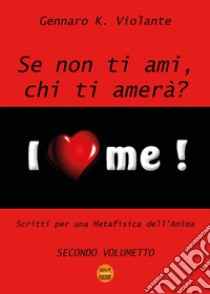 Se non ti ami, chi ti amerà? Scritti per una metafisica dell'anima. Vol. 2 libro di Violante Gennaro K.