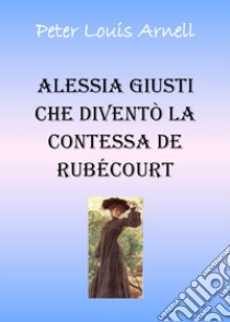 Alessia Giusti che diventò la contessa de Rubécourt libro di Arnell Peter Louis