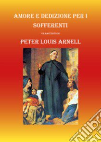 Amore e dedizione per i sofferenti libro di Arnell Peter Louis