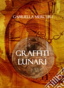 Graffiti lunari libro di Mercuri Gabriella