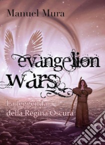 La leggenda della Regina Oscura. Evangelion wars libro di Mura Manuel